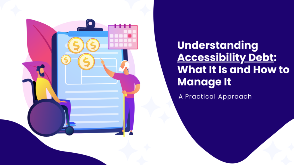 Banner image for a blog on Understanding Accessibility Debt: What is it and how to manage it.