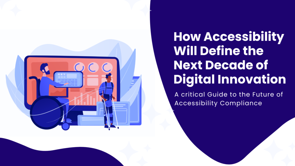 A critical guide on How accessibility will affect the next decade of digital innovation